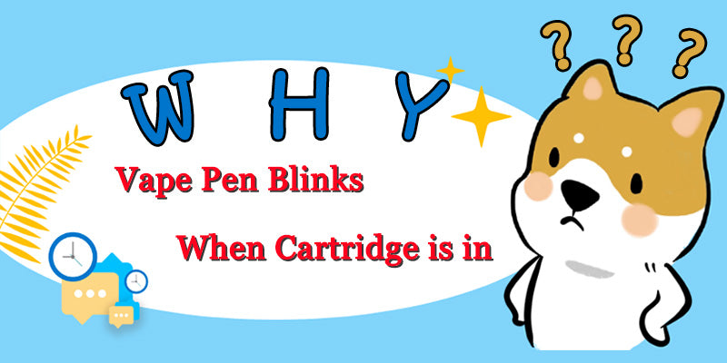 Why Vape Pen Blinks When cartridge is in