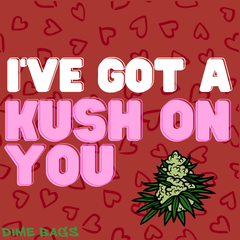 "I've got a kush on you" downloadable Valentine's Day card