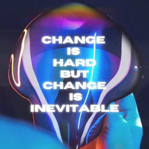Change is hard but change is inevitable.
