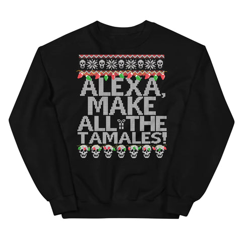 Alexa, Make All The Tamales Sweatshirt- Because Tamales are Hard!