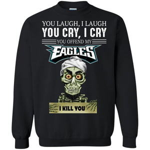 You Laugh I Laugh You Cry I Cry You offend my Eagles I kill you