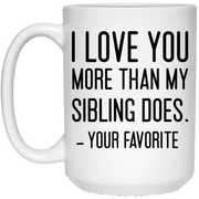 I love you more than my sibling does your favorite mug