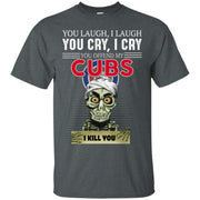 You Laugh I Laugh You Cry I Cry You offend my Cubs I kill you