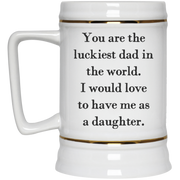 You are the luckiest dad in the world. I would love to have me as a daughter mug