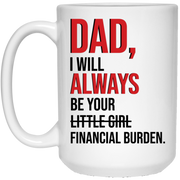 Dad I will always be your financial burden mug