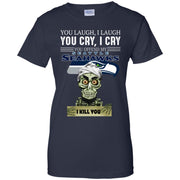 You Laugh I Laugh You Cry I Cry You offend my Seattle Seahawks I kill you