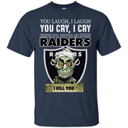 You Laugh I Laugh You Cry I Cry You offend my Raiders I kill you