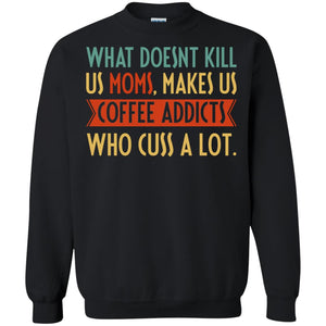 What doesn’t kill us Moms makes us coffee addicts who cuss a lot