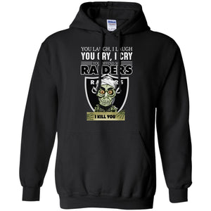 You Laugh I Laugh You Cry I Cry You offend my Raiders I kill you