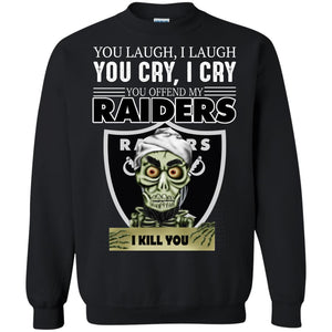 You Laugh I Laugh You Cry I Cry You offend my Raiders I kill you