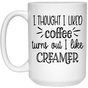 I thought i liked coffee turns out i like creamer mug