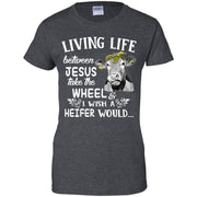 Living life between Jesus take the wheel I wish a heifer would