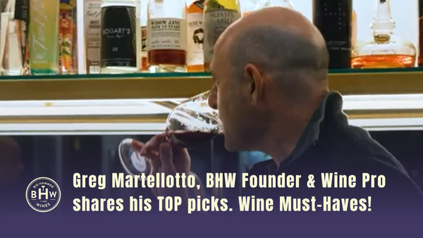 Greg Martellotto, BHW Founder & Wine Pro shares his TOP picks. Wine Must-Haves!