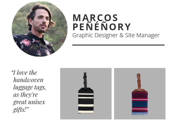 marcos peñéñory Graphic Designer & Site Manager. “I love the handwoven luggage tags, as they're great unisex gifts!”