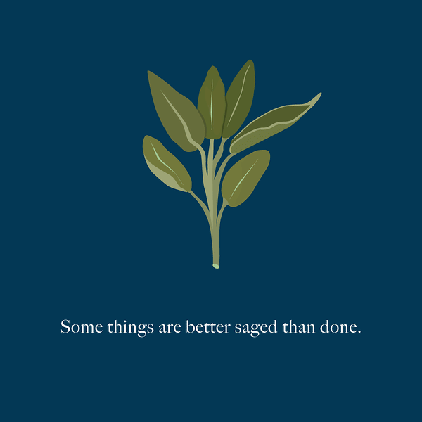 An illustration of a sprig of sage with the text "some things are better saged than done" underneath