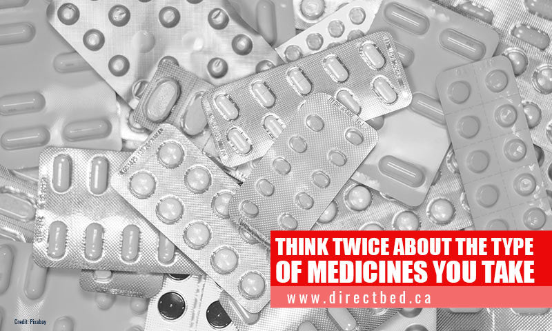 Think twice about the type of medicines you take