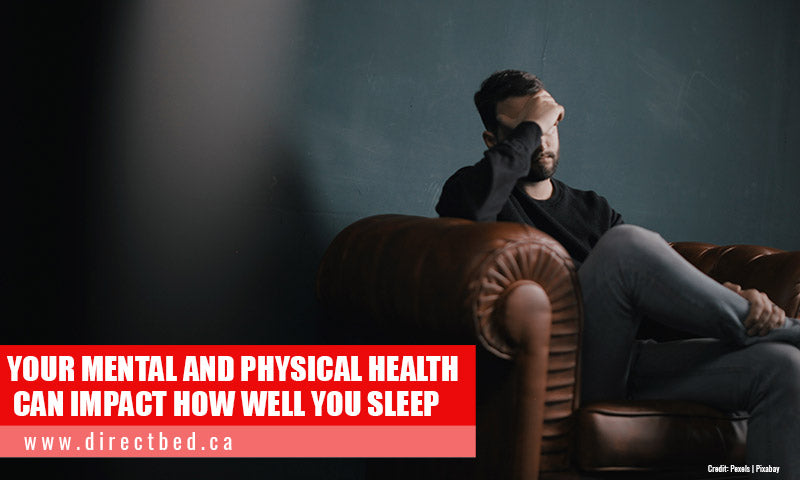 Your mental and physical health can impact how well you sleep