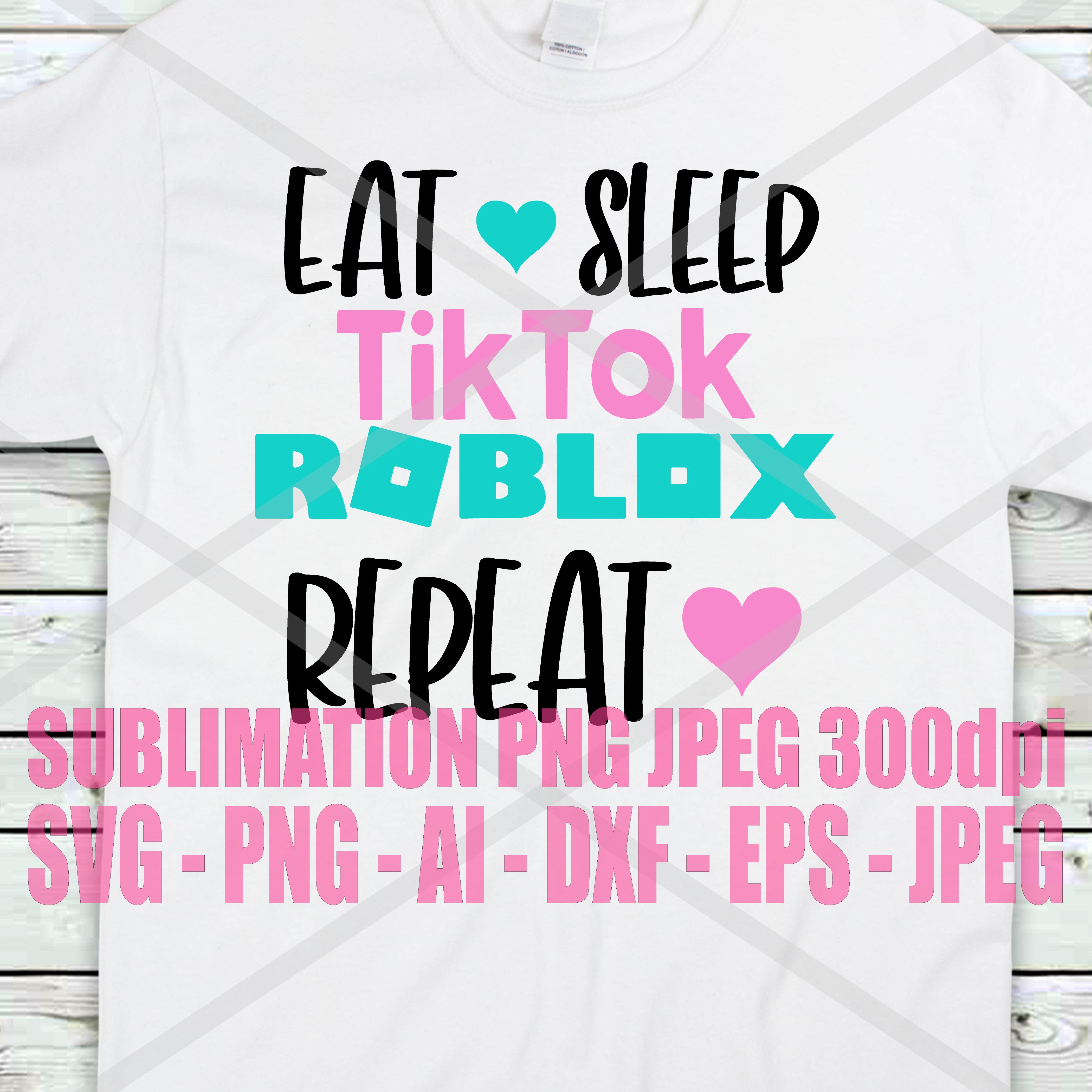 Eat Sleep Tiktok Roblox Repeat Svg Eps Dxf Ai Png Jpeg 300dpi Sublimat Tab S Chic Boutique - how to make ai in roblox