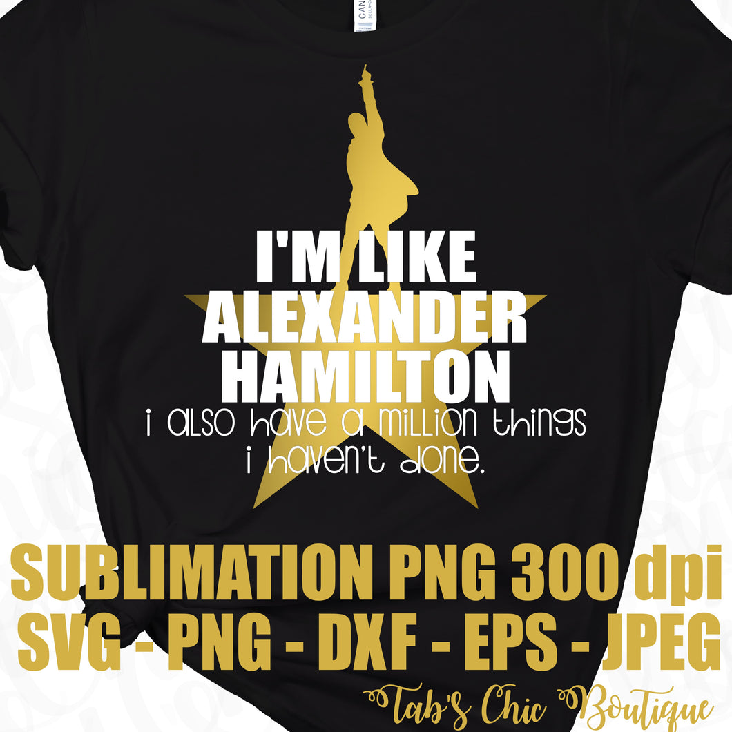 Download I M Also Like Alexander Hamilton I Also Have A Million Things I Haven Tab S Chic Boutique