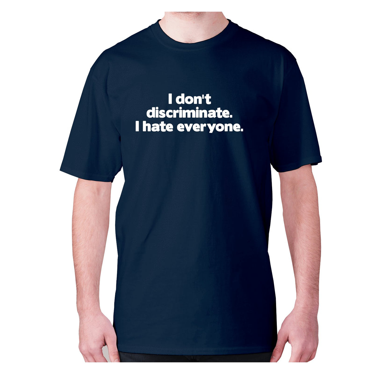 Funny slogan T shirts | Funny T shirts for men | I don't discriminate ...