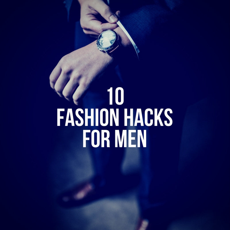 10 Fashion Hacks For Men. Simple style hacks to make your life easier ...