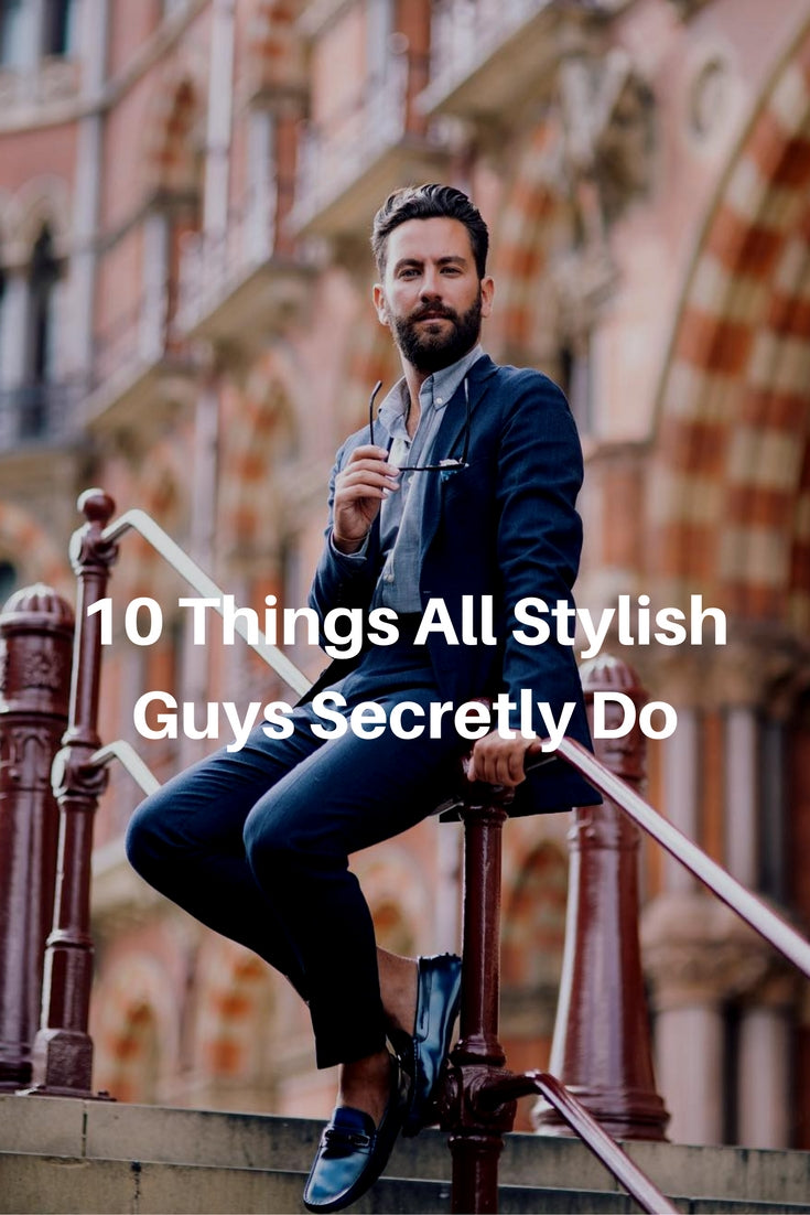 10 things all stylish guys secretly do