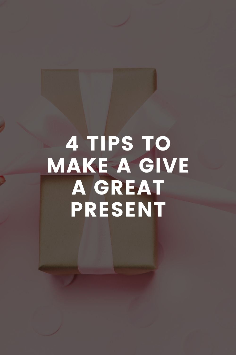 4 Tips To Make a Give a Great Present