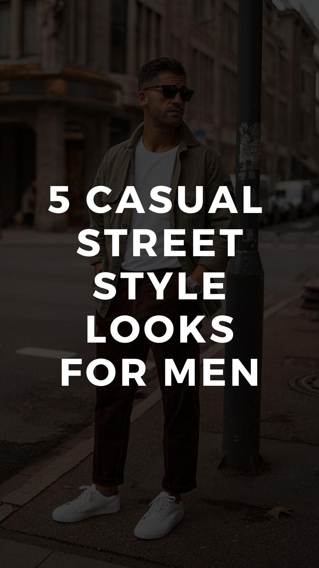 5 Casual Street Style Looks For Men - LIFESTYLE BY PS