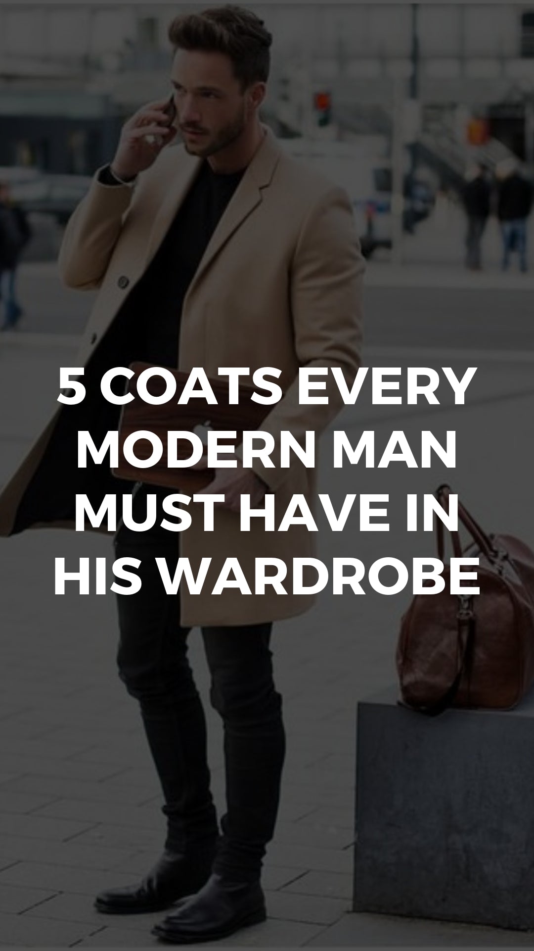 5 Coats Every Modern Man Must Have in His Wardrobe #longcoats #mensfashion #streetstyle