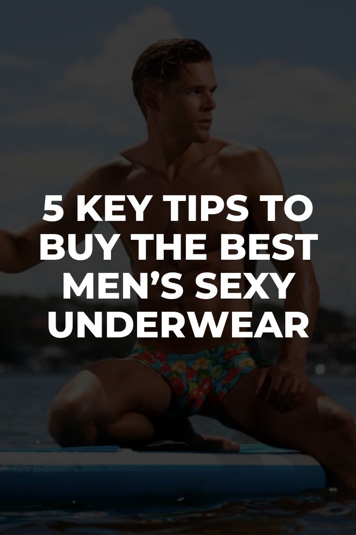 5 Key Tips for Choosing the Best Men’s Sexy Underwear
