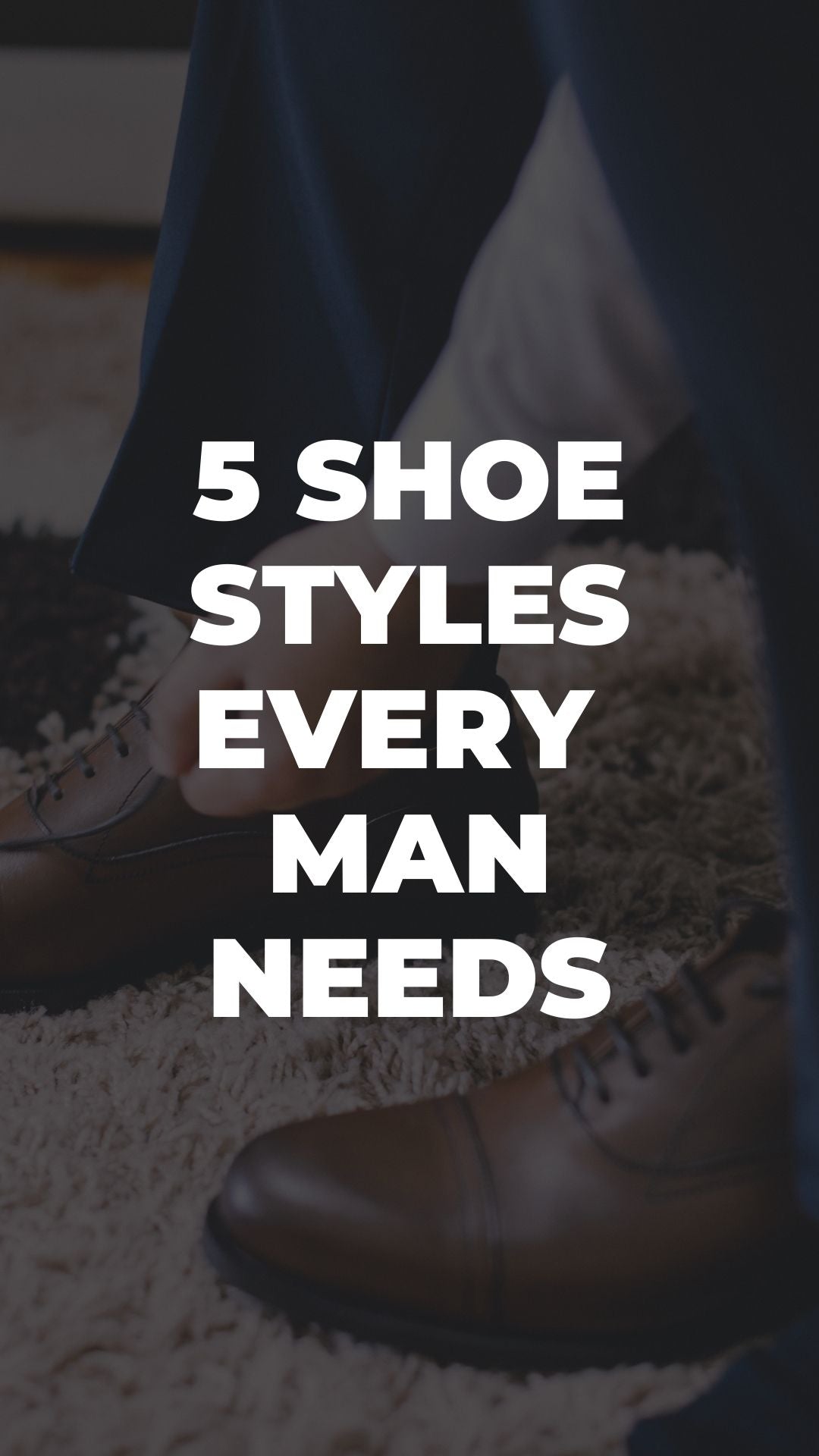 5 Shoe Styles Every Man Needs in His Wardrobe – LIFESTYLE BY PS