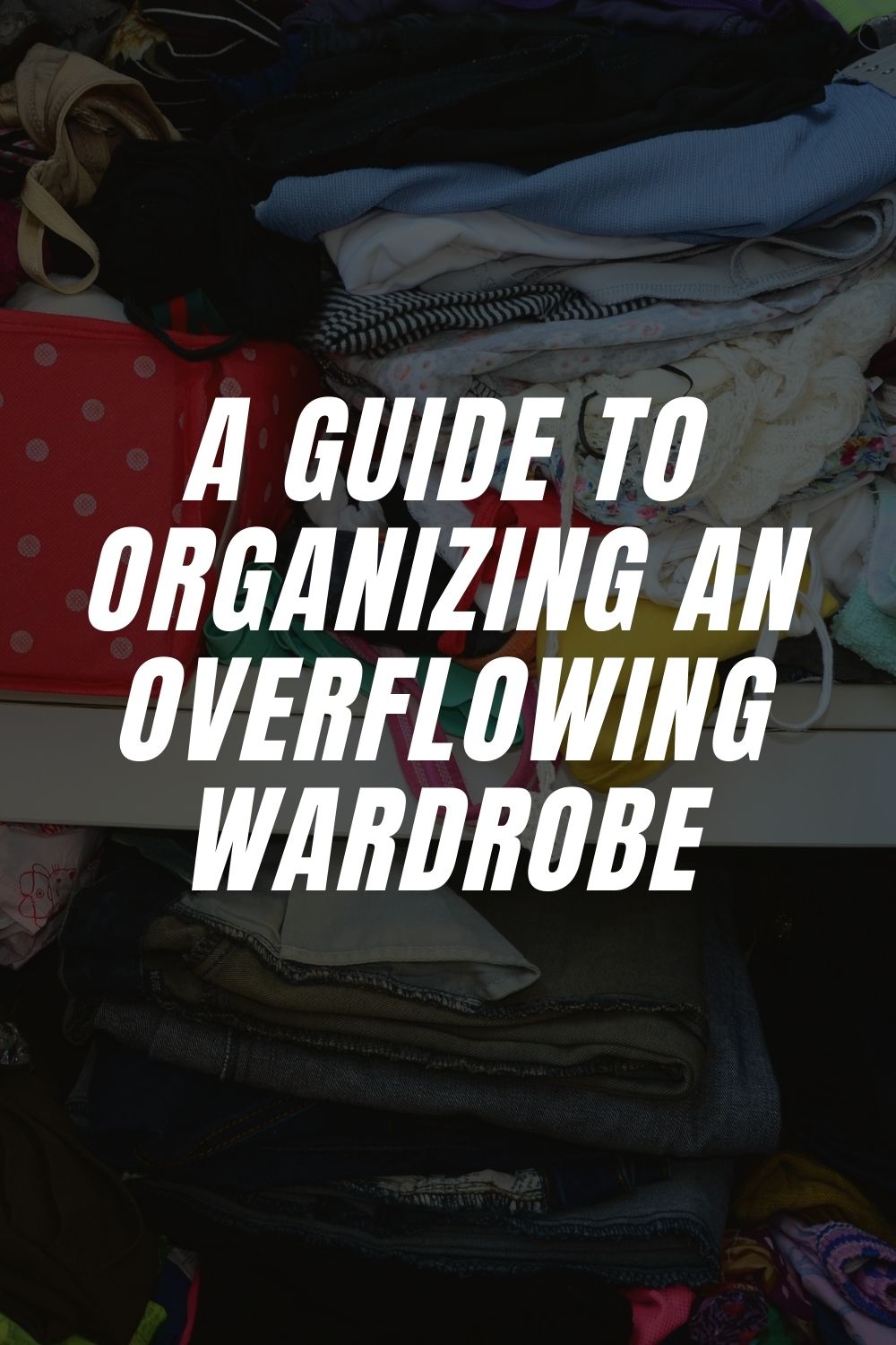 A Guide to Organizing an Overflowing Wardrobe