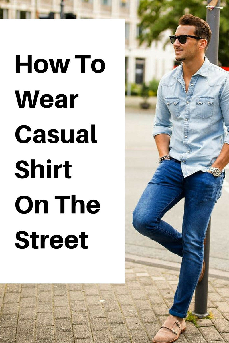 Casual shirt outfits for men. How to wear casual shirt – LIFESTYLE BY PS