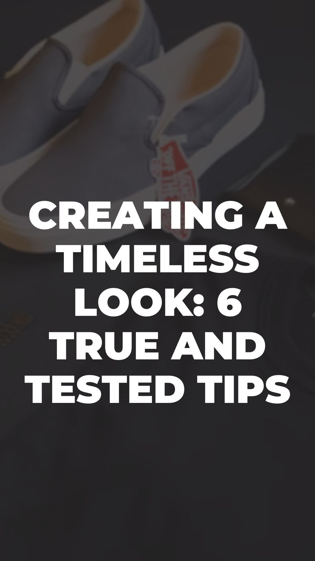 Creating A Timeless Look: 6 True And Tested Tips
