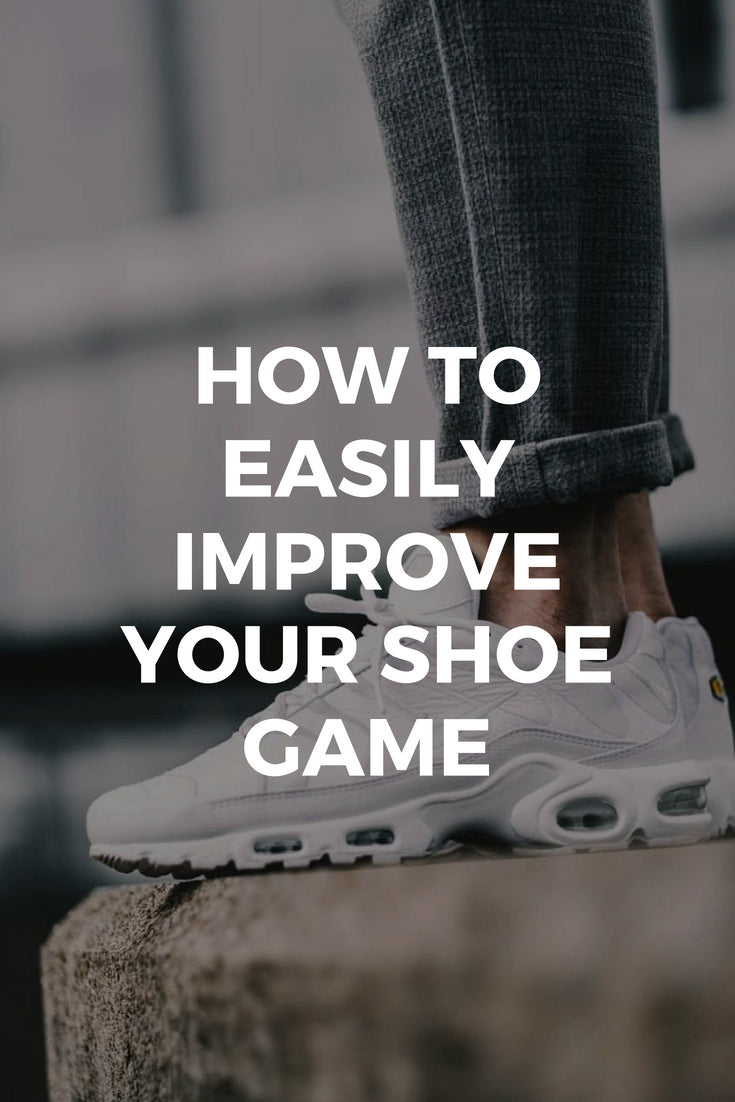 How to Easily Improve Your Shoe Game and Show Off Your Style ...