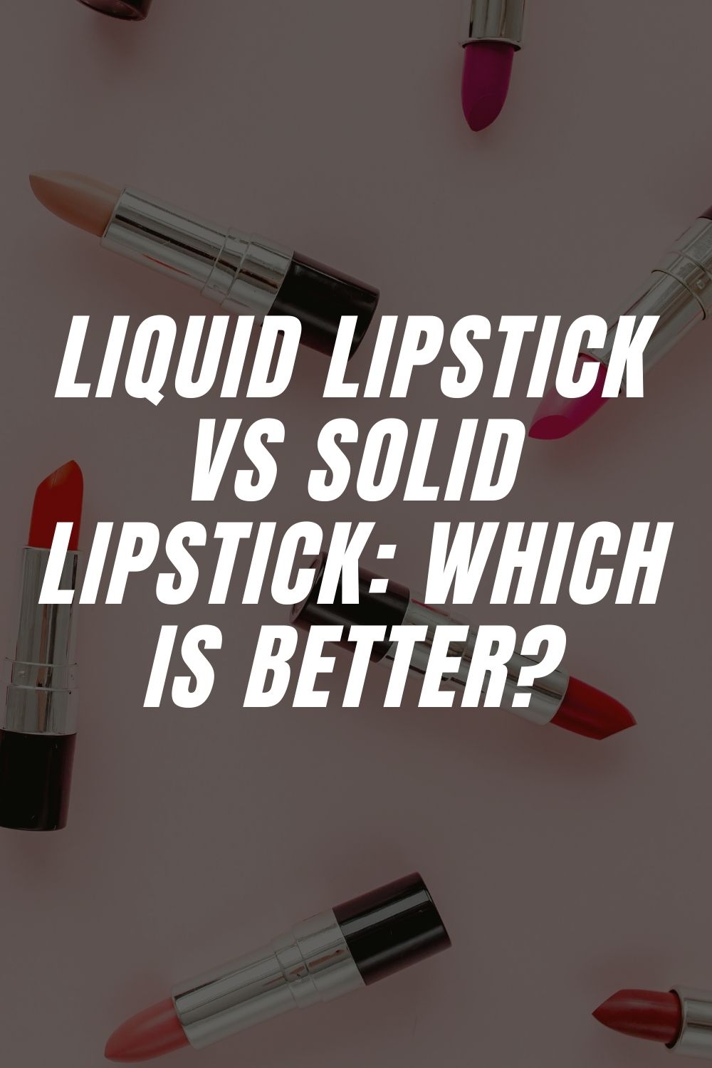 Liquid Lipstick Vs Solid Lipstick: Which is Better?