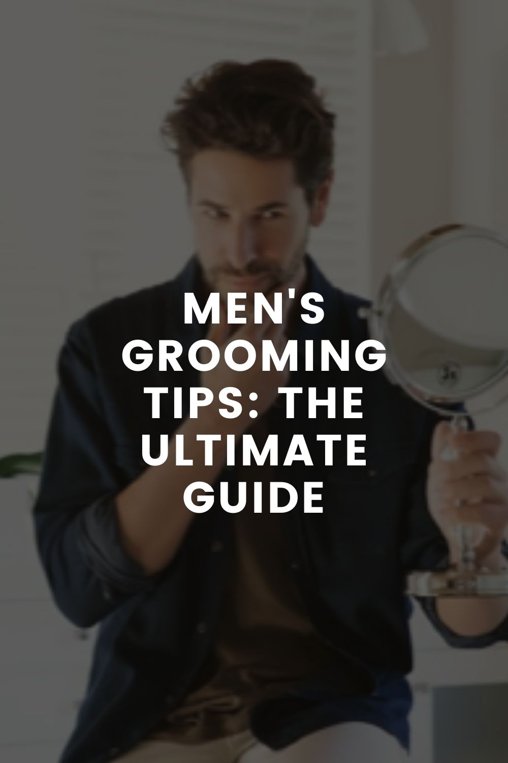 Men's grooming tips: The Ultimate Guide