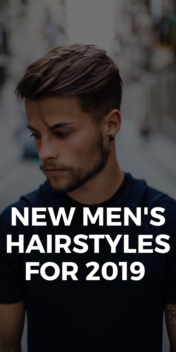 New Men's Hairstyles For 2019 - LIFESTYLE BY PS