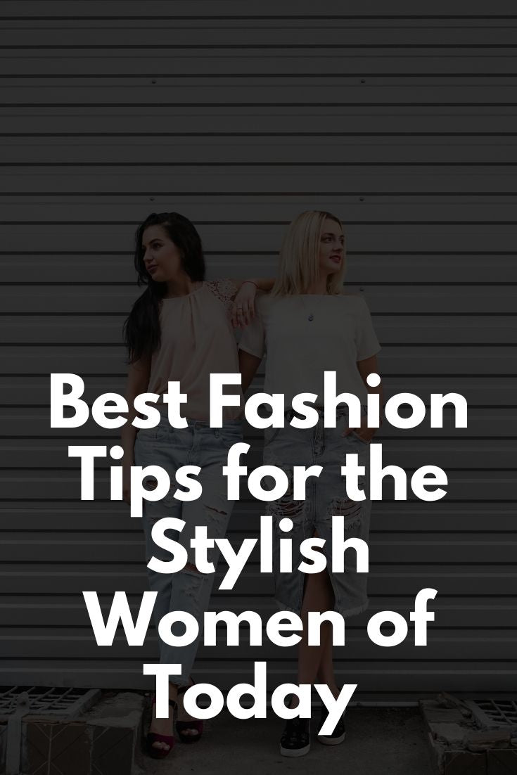 Best Fashion Tips for the Stylish Women of Today