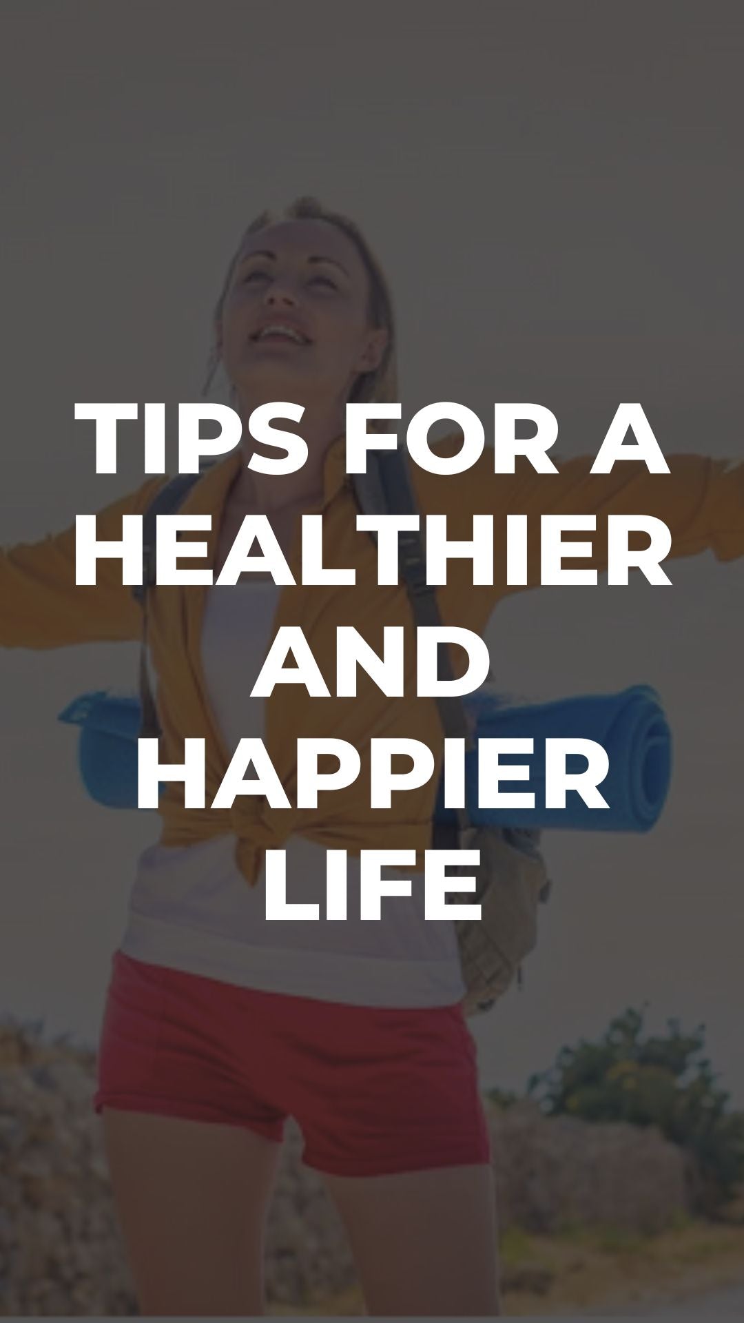 Tips For A Healthier And Happier Life