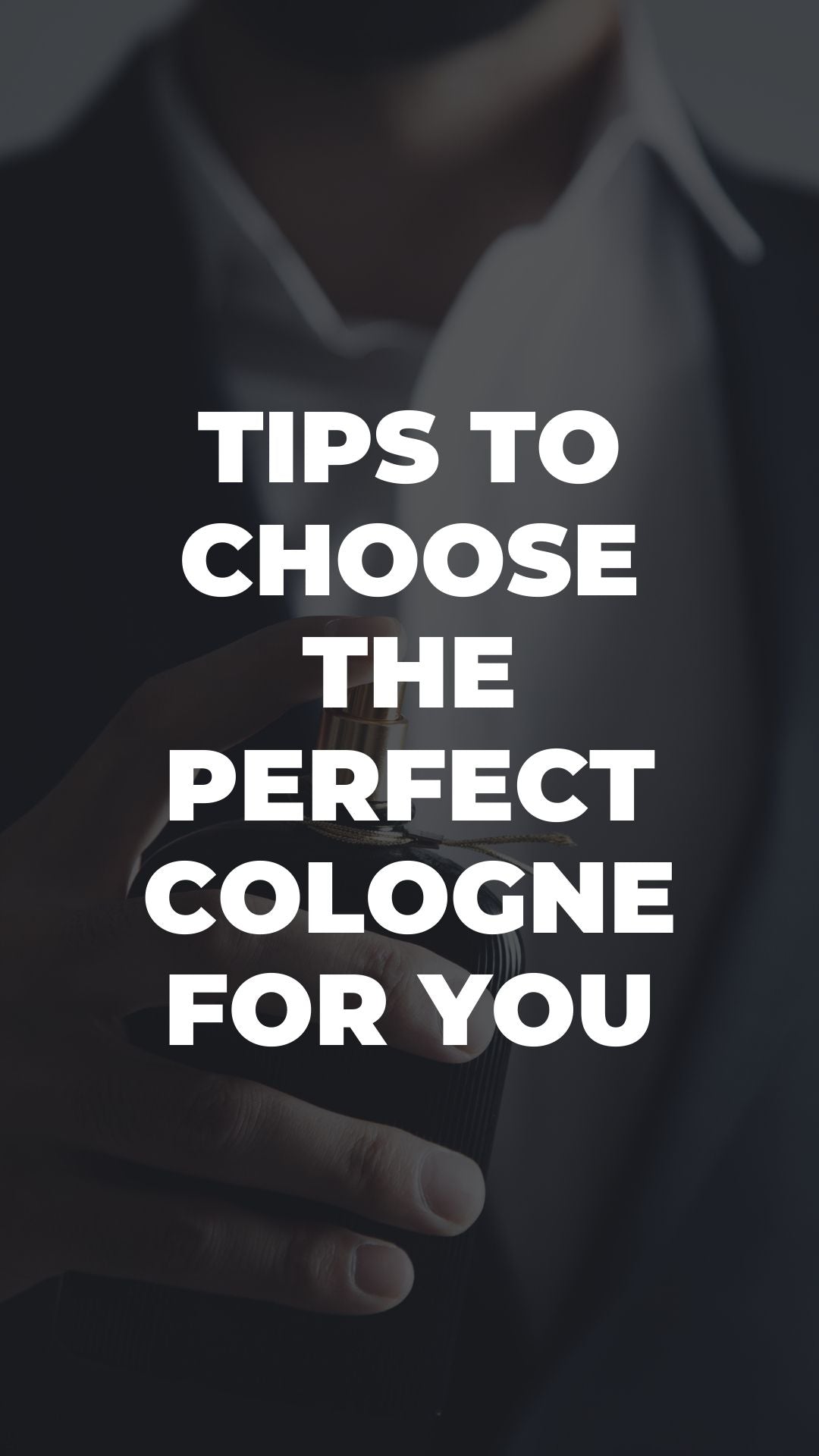 Tips To Choose The Perfect Cologne For You