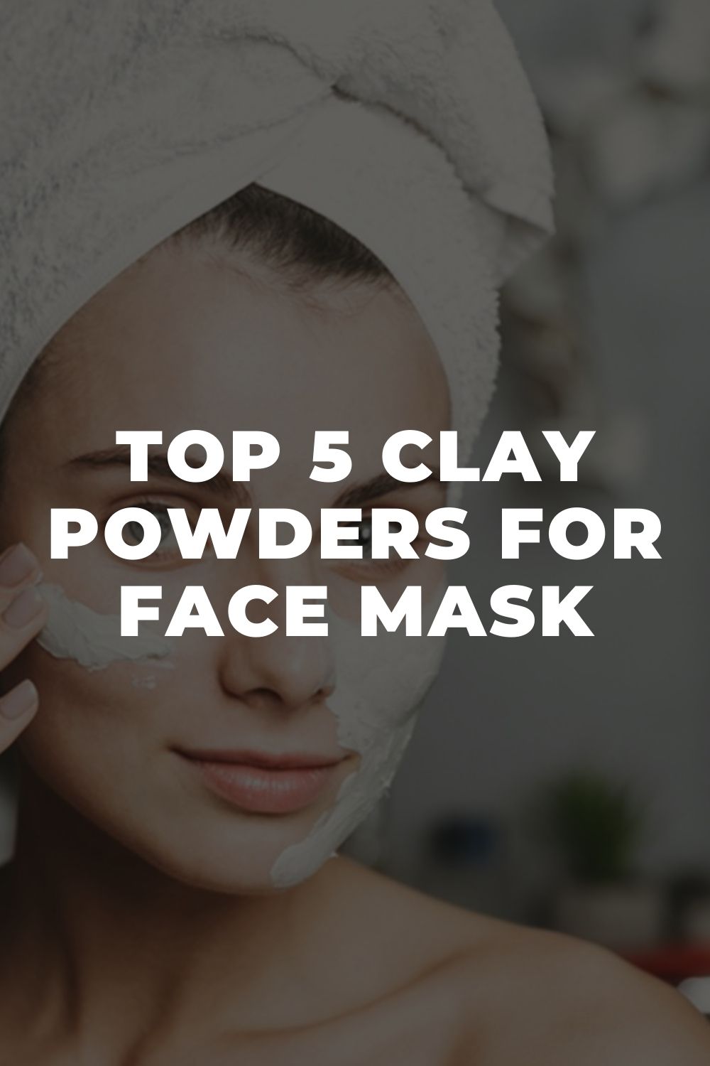 Top 5 Clay Powders for Face Mask