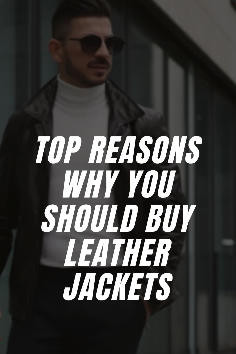 Top Reasons Why You Should Buy Leather Jackets - LIFESTYLE BY PS