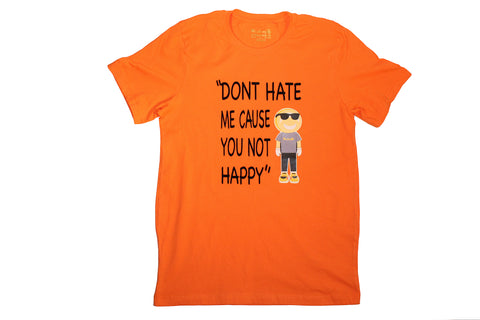 "Dont Hate Me Cause You Not Happy" tshirt