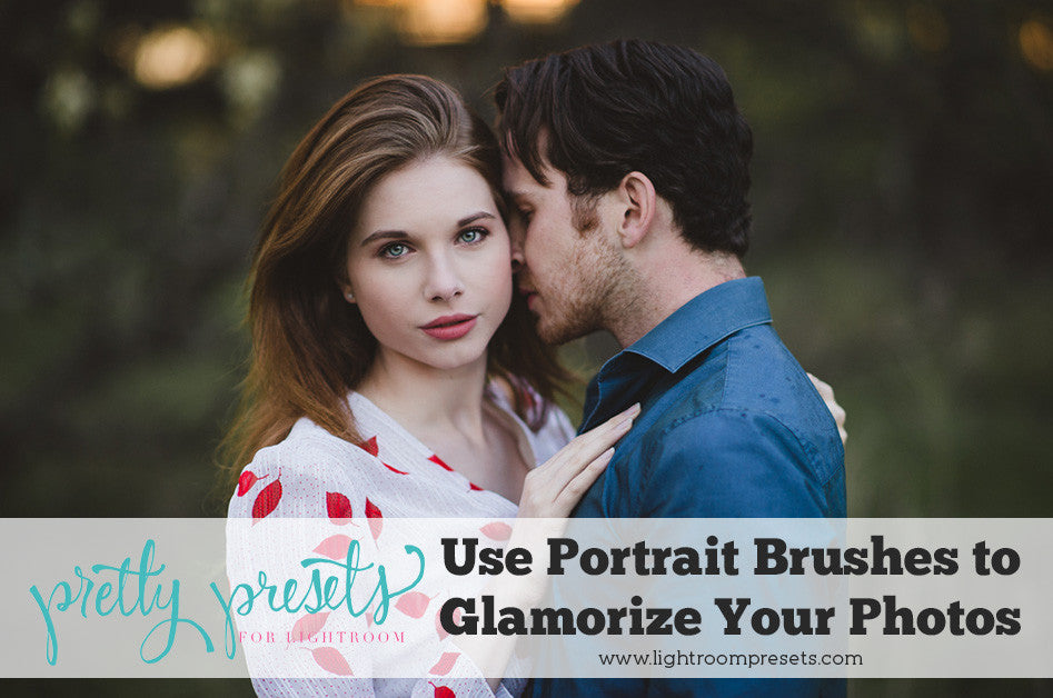 How to Use Portrait Brushes to Glamorize Your Images - Pretty Presets for  Lightroom