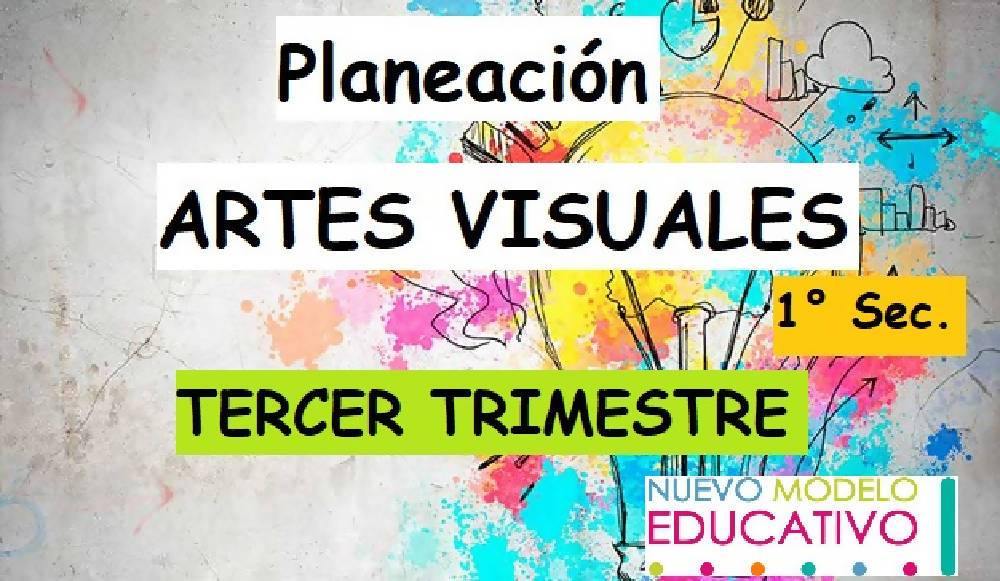 Planeación Artes Visuales 1° Sec. (TERCER TRIMESTRE) por Ciencias y más –  Maesdi