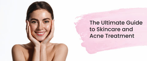 The Ultimate Guide to Skincare and Acne Treatment