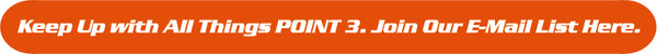 Keep Up With All Things POINT 3. Sign Up for Our E-Mail List