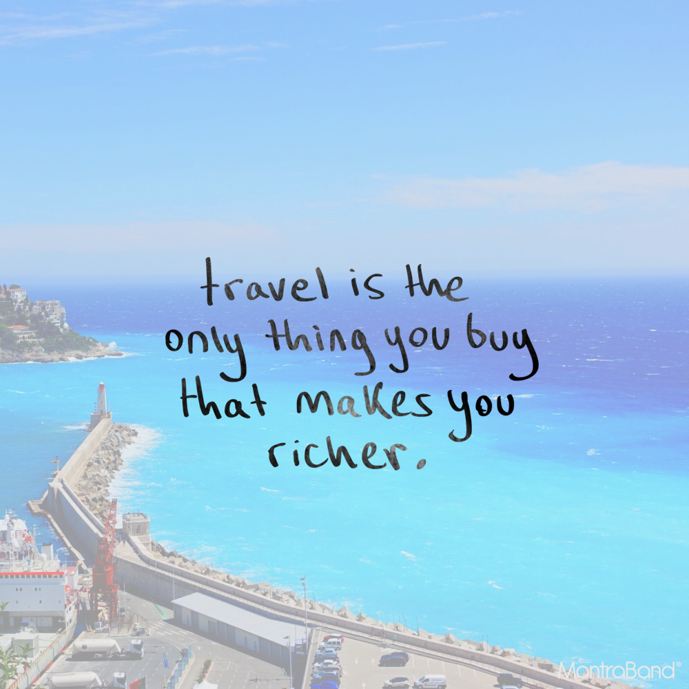 TRAVEL IS THE ONLY THING YOU BUY THAT MAKES YOU RICHER — MantraBand ...