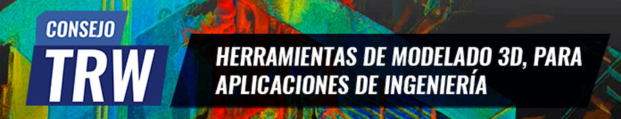 Consejo TRW N°21 | "Herramientas de Modelado 3D, para aplicaciones de Ingeniería"